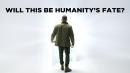 Will This Be Humanity's Fate?
